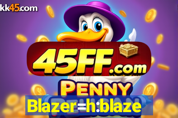 Blazer=h:blaze